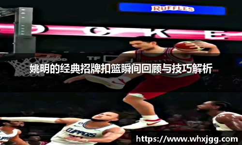 姚明的经典招牌扣篮瞬间回顾与技巧解析
