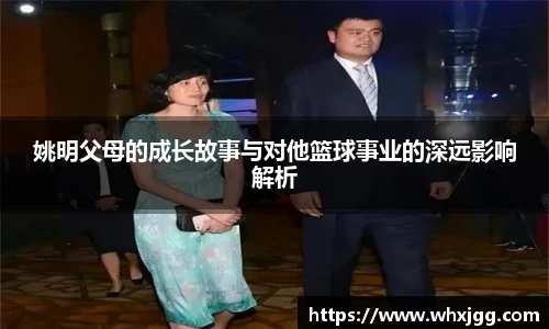姚明父母的成长故事与对他篮球事业的深远影响解析
