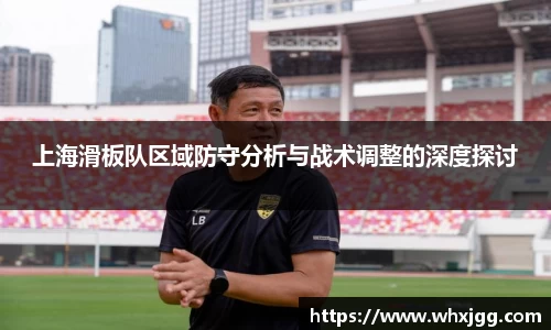 上海滑板队区域防守分析与战术调整的深度探讨