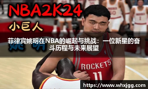 菲律宾姚明在NBA的崛起与挑战：一位新星的奋斗历程与未来展望