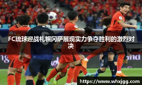FC琉球迎战札幌冈萨展现实力争夺胜利的激烈对决